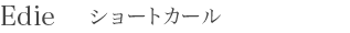 Edie ショートカール