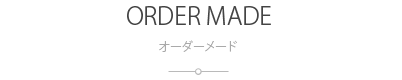 オーダーメード：ORDER MADE