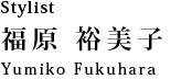 トップスタイリスト 福原 裕美子：Yumiko Fukuhara