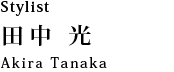 スタイリスト 田中　光：Akira Tanaka