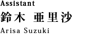 Assistant 鈴木 亜里沙：Arisa Suzuki