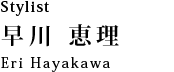 スタイリスト 早川恵理：eri hayakawa