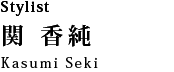 スタイリスト 関 香純：kasumi seki